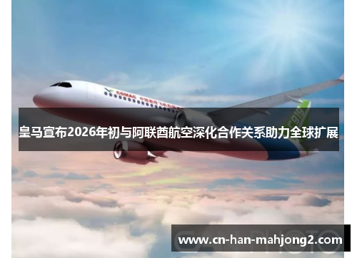 皇马宣布2026年初与阿联酋航空深化合作关系助力全球扩展