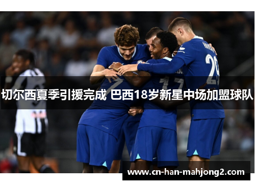 切尔西夏季引援完成 巴西18岁新星中场加盟球队