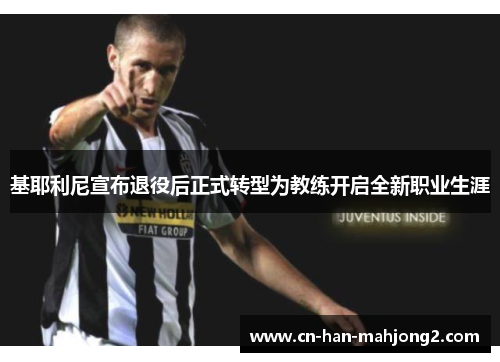 基耶利尼宣布退役后正式转型为教练开启全新职业生涯